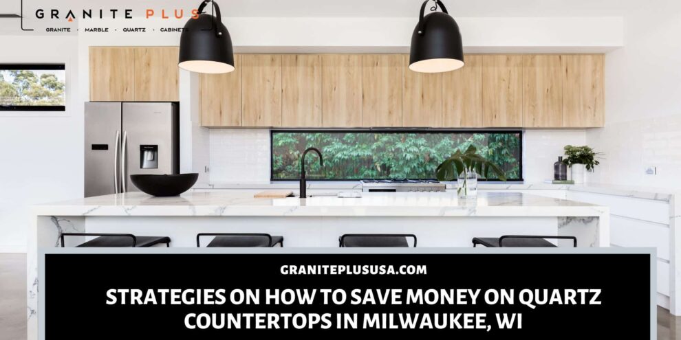 how to save money on quartz countertops in Milwaukee