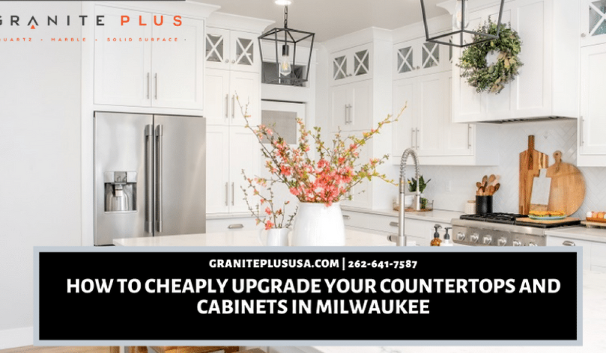 How To Cheaply Upgrade Your Countertops and Cabinets In Milwaukee