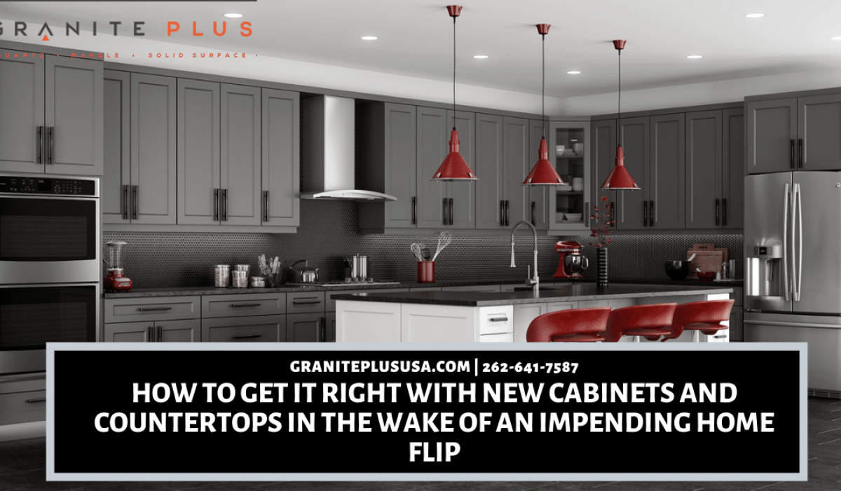 How To Get It Right With New Cabinets and Countertops In The Wake Of an Impending Home Flip