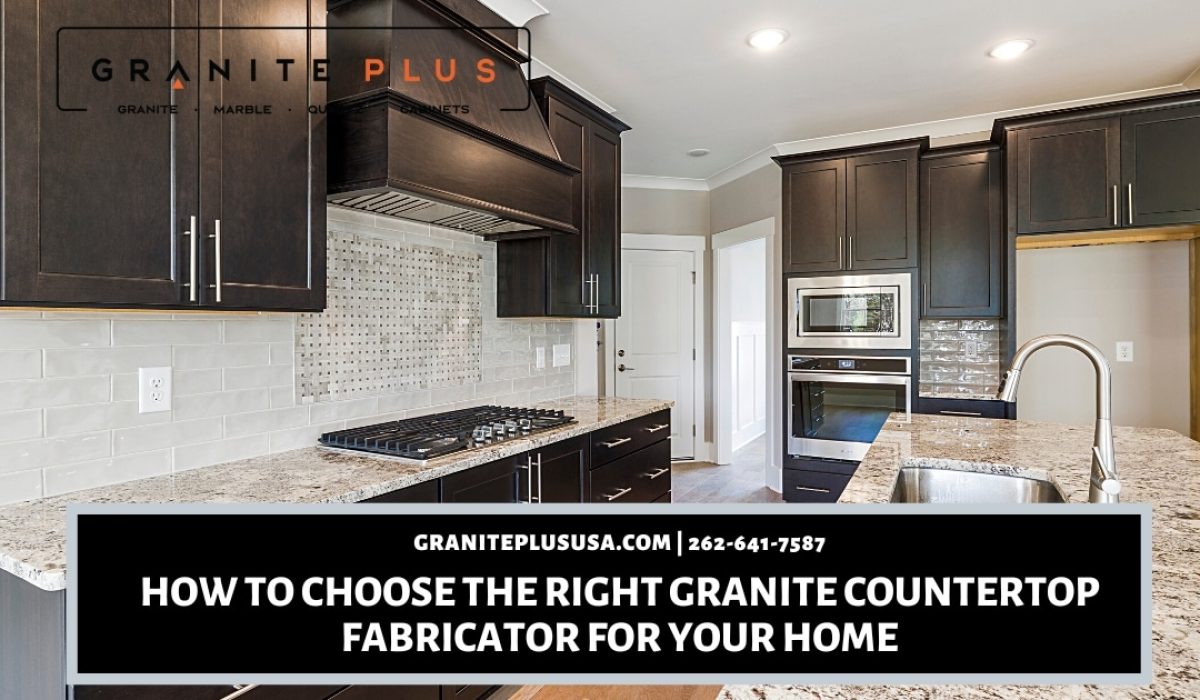 How to Choose the Right Granite Countertop Fabricator for Your Home