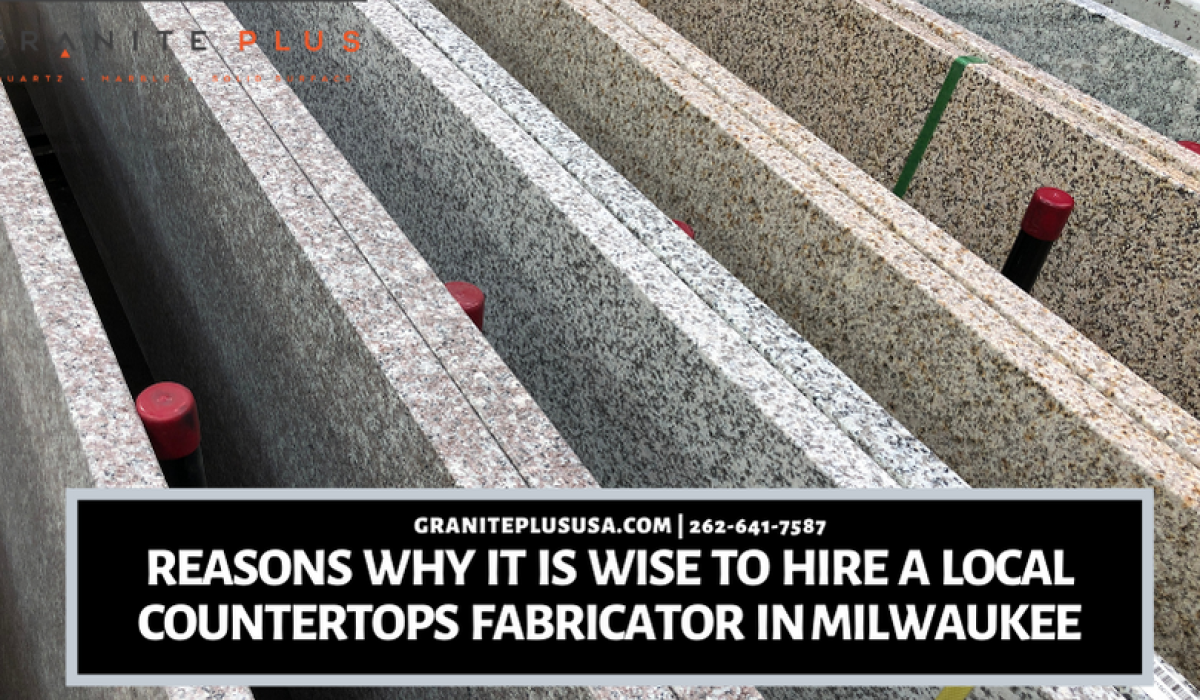 Reasons Why It Is Wise To Hire A Local Countertops Fabricator in Milwaukee