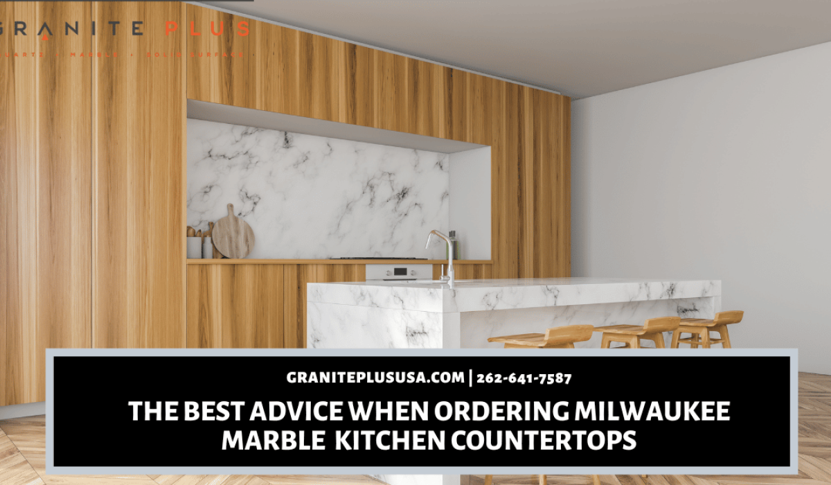 The Best Advice When Ordering Milwaukee Marble Kitchen Countertops