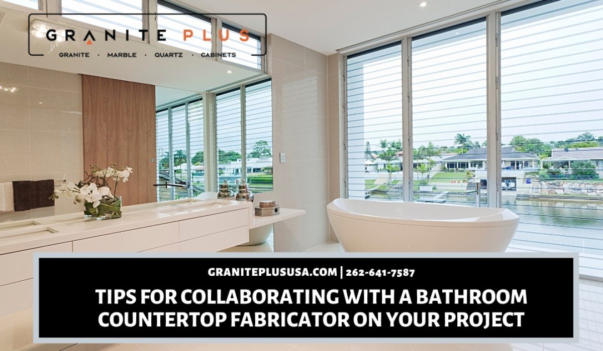 Tips for Collaborating with a Bathroom Countertop Fabricator on Your Project