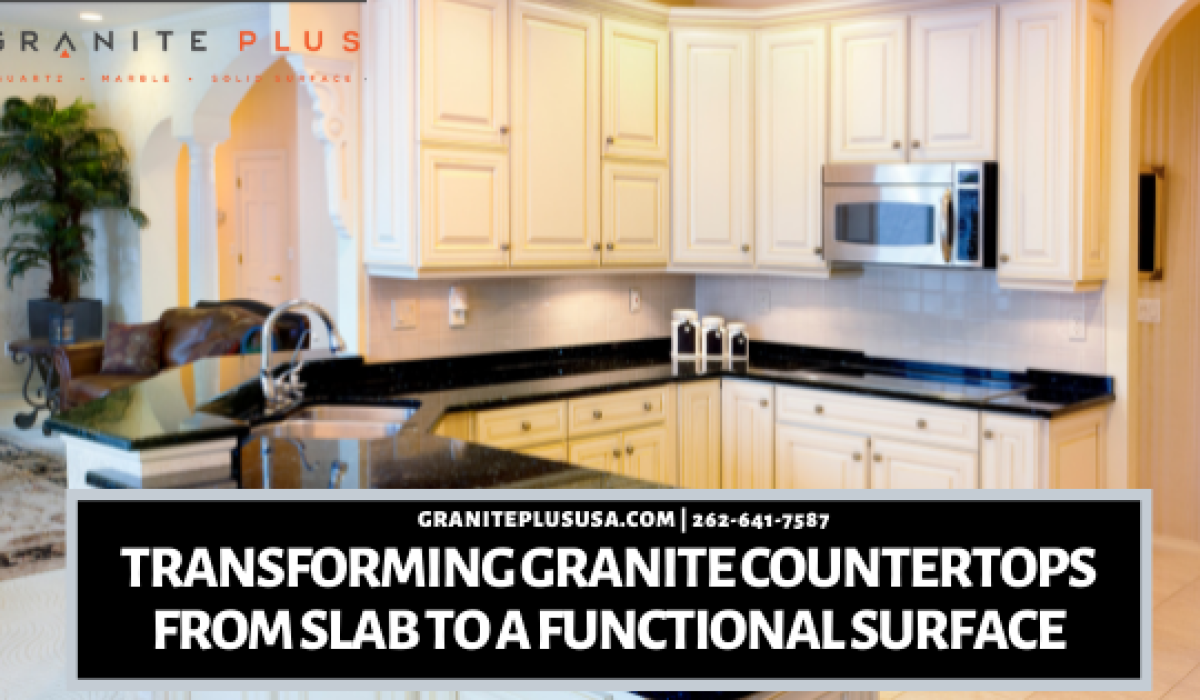 Transforming Granite Countertops From Slab To A Functional Surface