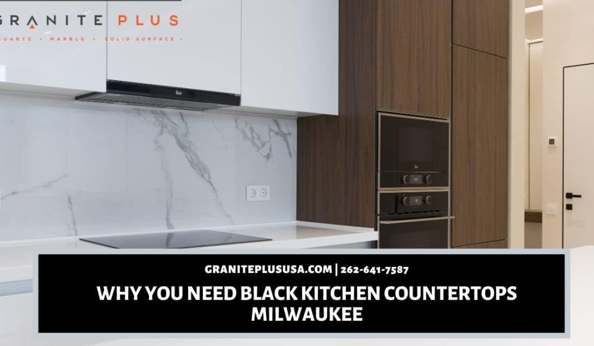 WHY YOU NEED BLACK KITCHEN COUNTERTOPS MILWAUKEE